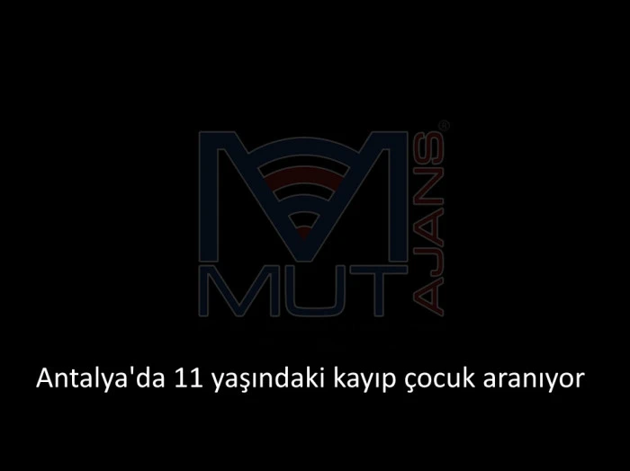Antalya'da 11 yaşındaki kayıp &ccedil;ocuk aranıyor 