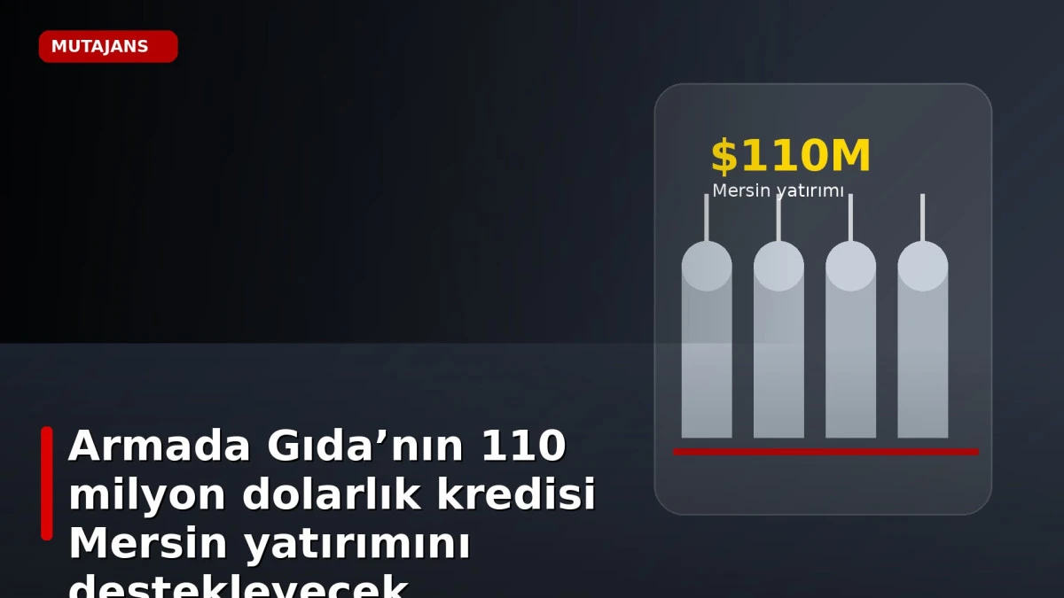 Armada Gıda&rsquo;nın 110 milyon dolarlık kredisi Mersin yatırımını destekleyecek