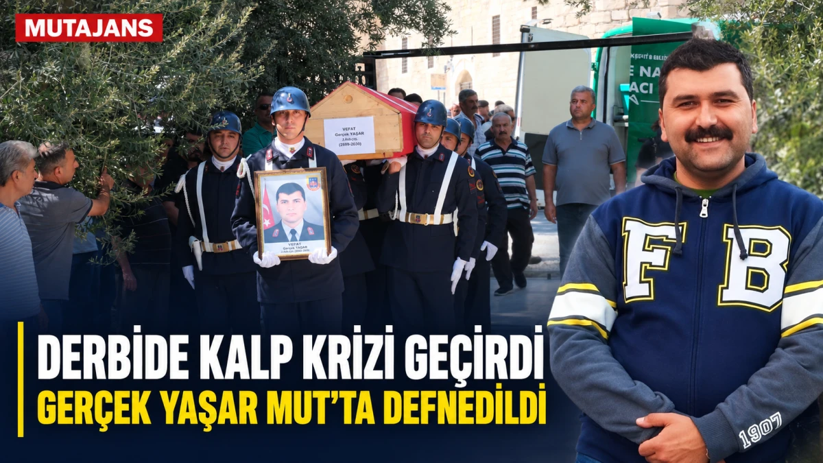 Derbide kalp krizi ge&ccedil;iren Fenerbah&ccedil;eli taraftar Ger&ccedil;ek Yaşar, Mut&rsquo;ta defnedildi
