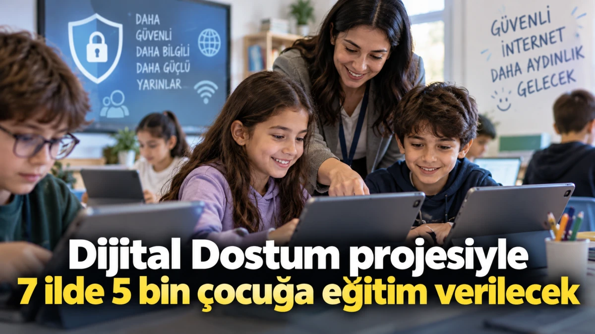&ldquo;Dijital Dostum&rdquo; projesiyle 7 ilde 5 bin &ccedil;ocuğa eğitim verilecek