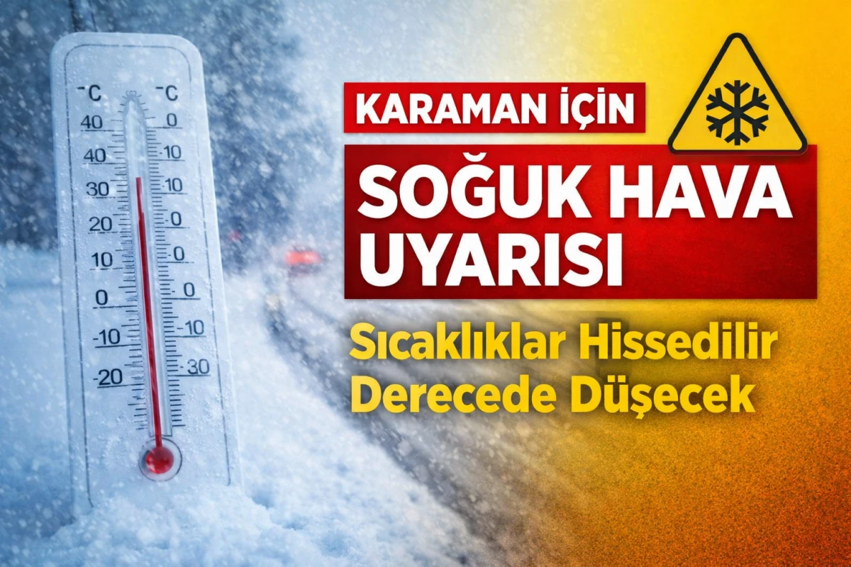 Karaman İ&ccedil;in Soğuk Hava Uyarısı: Sıcaklıklar Hissedilir Derecede D&uuml;şecek