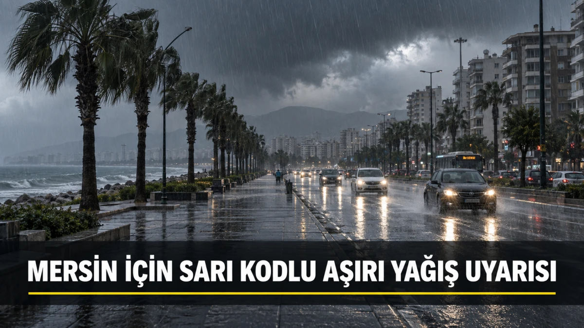 Mersin i&ccedil;in sarı kodlu aşırı yağış uyarısı