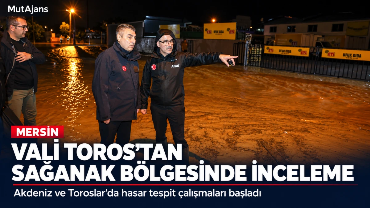 Mersin Valisi Toros, sağanaktan etkilenen iki il&ccedil;ede inceleme yaptı
