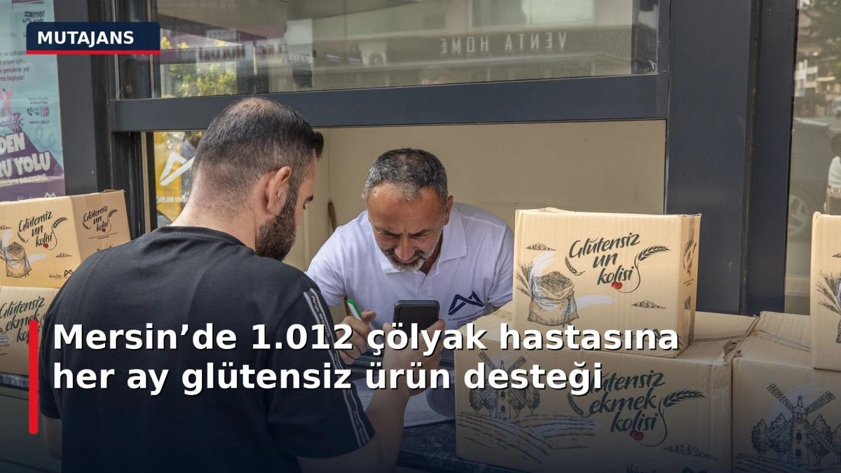 Mersin&rsquo;de 1.012 &ccedil;&ouml;lyak hastasına her ay gl&uuml;tensiz &uuml;r&uuml;n desteği