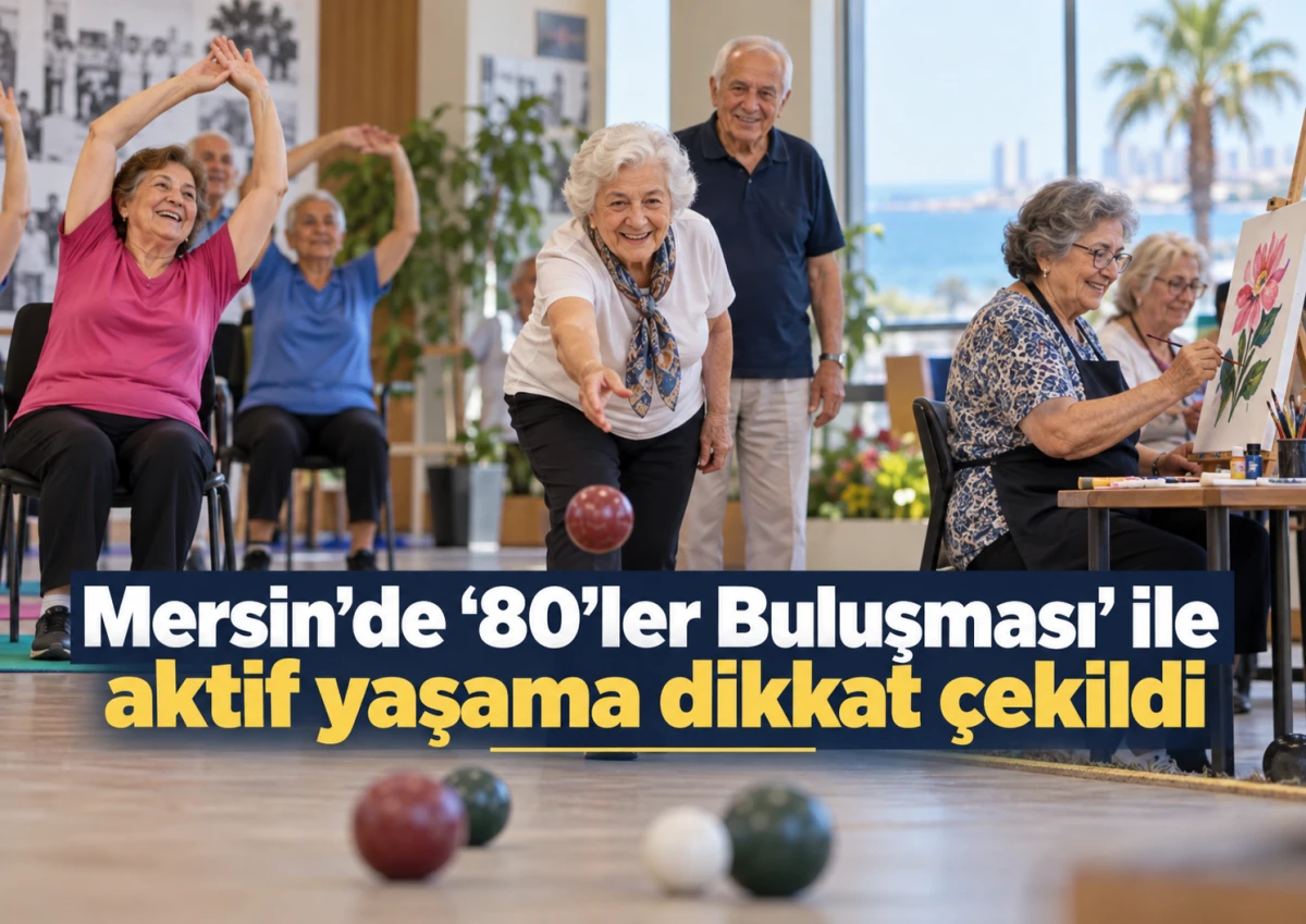 Mersin&rsquo;de &ldquo;80&rsquo;ler Buluşması&rdquo; ile aktif yaşama dikkat &ccedil;ekildi