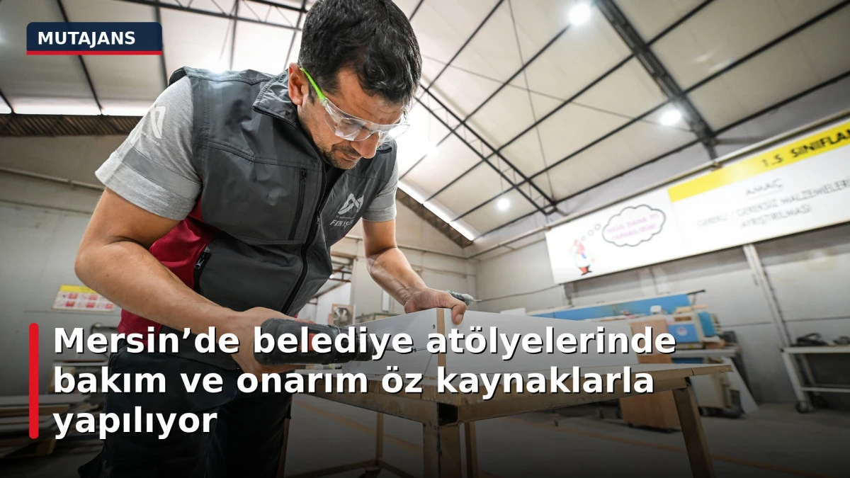 Mersin&rsquo;de belediye at&ouml;lyelerinde bakım ve onarım &ouml;z kaynaklarla yapılıyor
