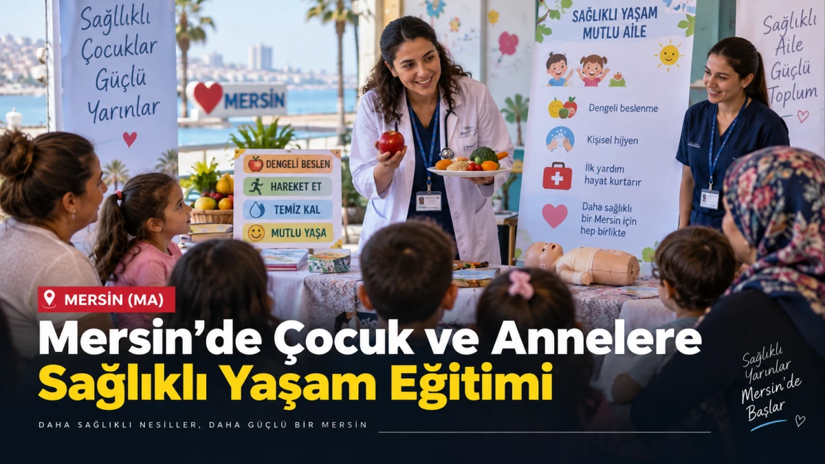 Mersin&rsquo;de &ccedil;ocuk ve annelere sağlıklı yaşam eğitimi verildi