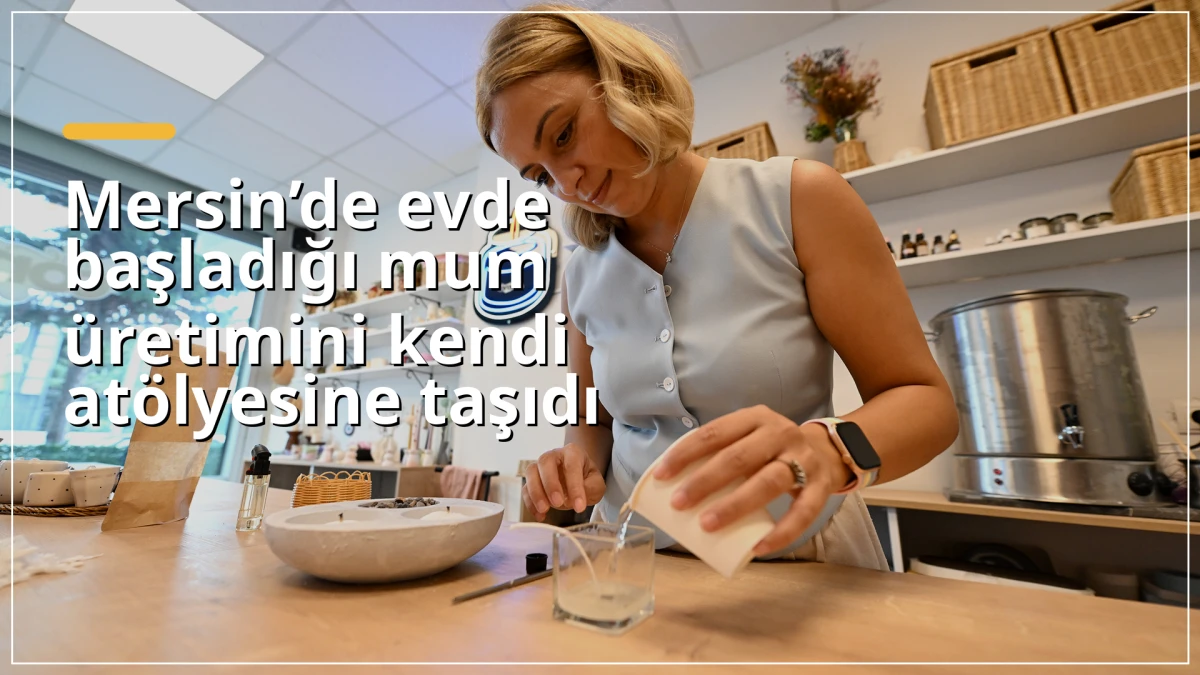 Mersin&rsquo;de evde başladığı mum &uuml;retimini kendi at&ouml;lyesine taşıdı
