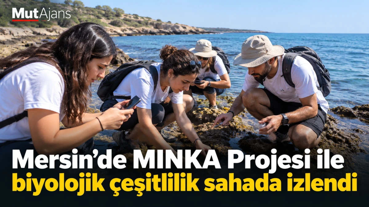Mersin&rsquo;de MINKA Projesi ile biyolojik &ccedil;eşitlilik sahada izlendi