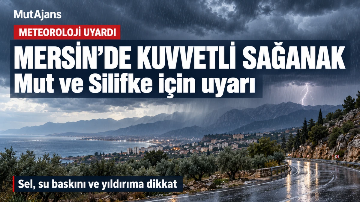 Mersin&rsquo;de Mut ve Silifke dahil kuvvetli sağanak bekleniyor