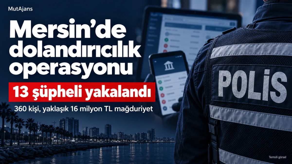 Mersin&rsquo;de nitelikli dolandırıcılık operasyonunda 13 ş&uuml;pheli yakalandı