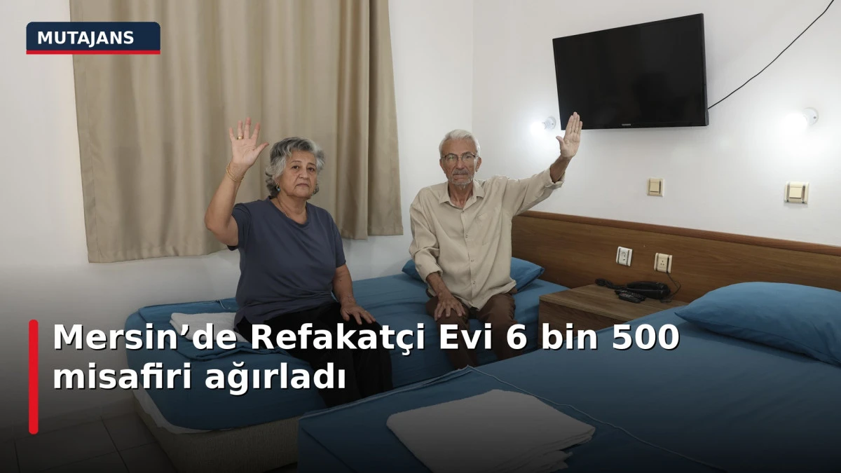 Mersin&rsquo;de Refakat&ccedil;i Evi 6 bin 500 misafiri ağırladı.