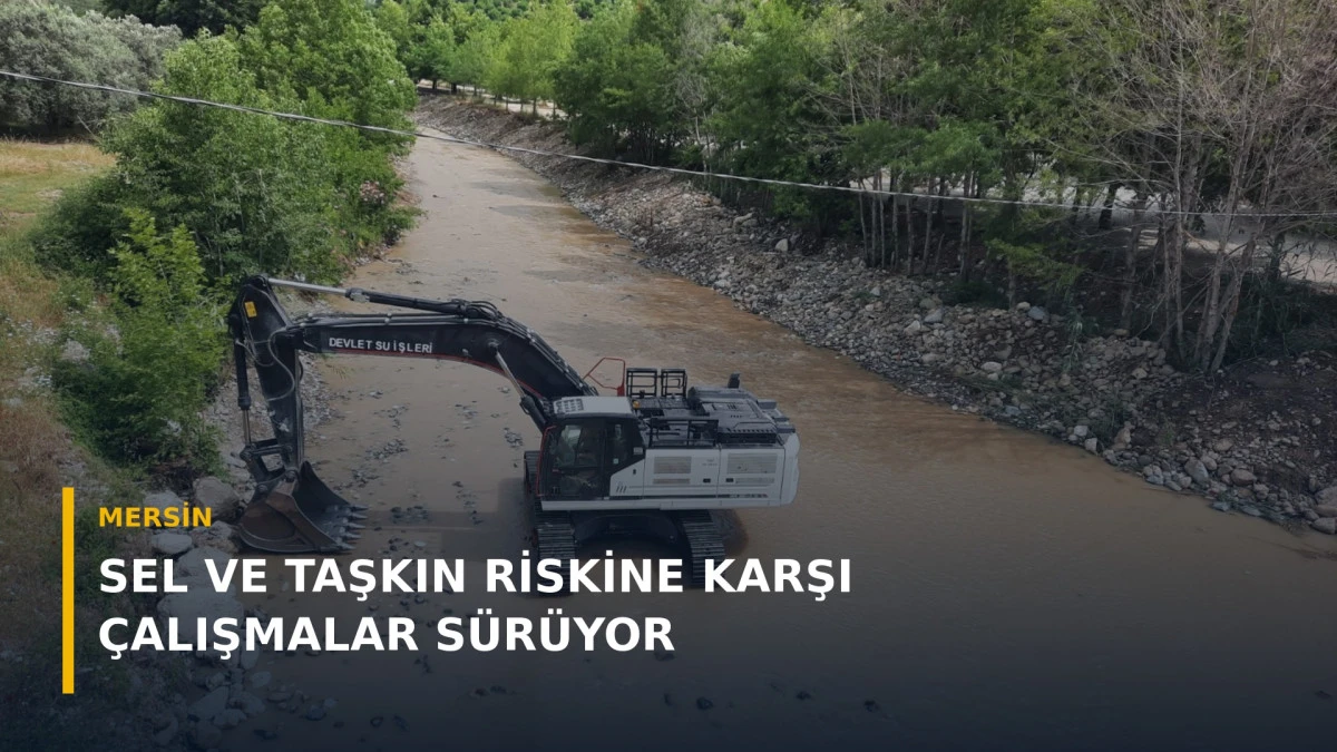 Mersin&rsquo;de sel ve taşkın riskine karşı dere ıslahı &ccedil;alışmaları s&uuml;r&uuml;yor