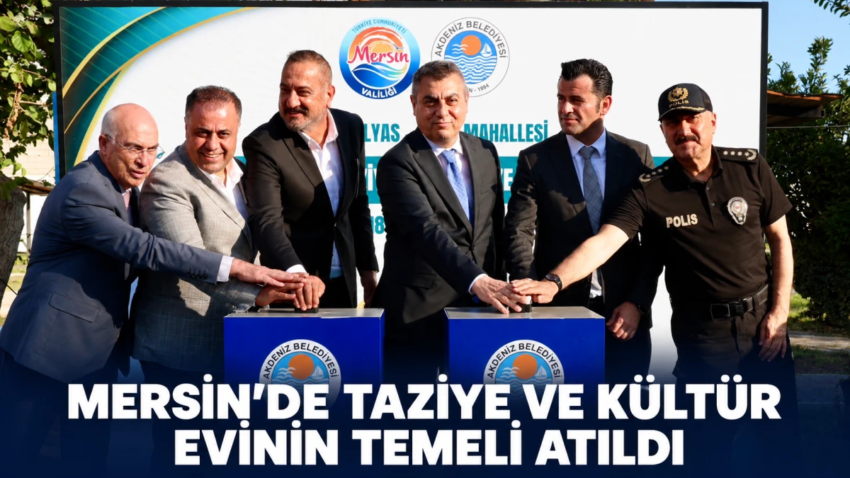 Mersin&rsquo;in Akdeniz il&ccedil;esinde taziye ve k&uuml;lt&uuml;r evinin temeli atıldı