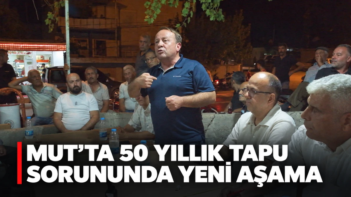 Mersin&rsquo;in Mut il&ccedil;esinde 50 yıllık tapu sorununda yeni aşama
