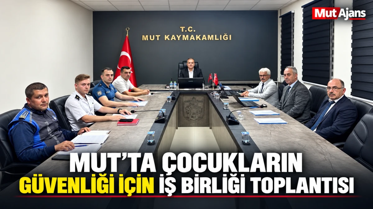 Mersin&rsquo;in Mut il&ccedil;esinde &ccedil;ocukların g&uuml;venliği i&ccedil;in iş birliği toplantısı