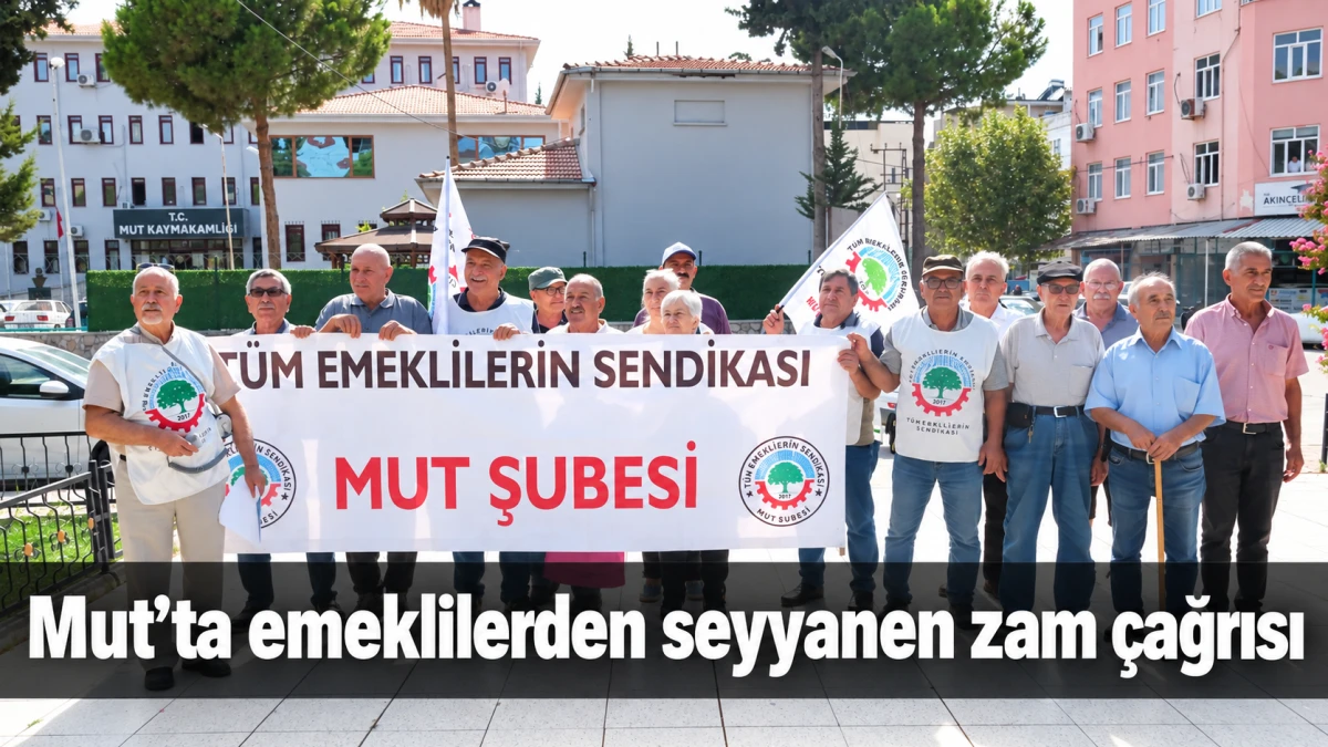 Mersin&rsquo;in Mut il&ccedil;esinde emeklilerden seyyanen zam &ccedil;ağrısı