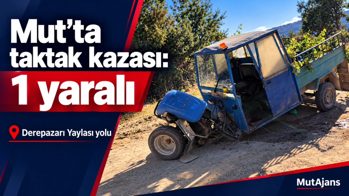 Mersin&rsquo;in Mut il&ccedil;esinde taktak kazasında bir kişi yaralandı