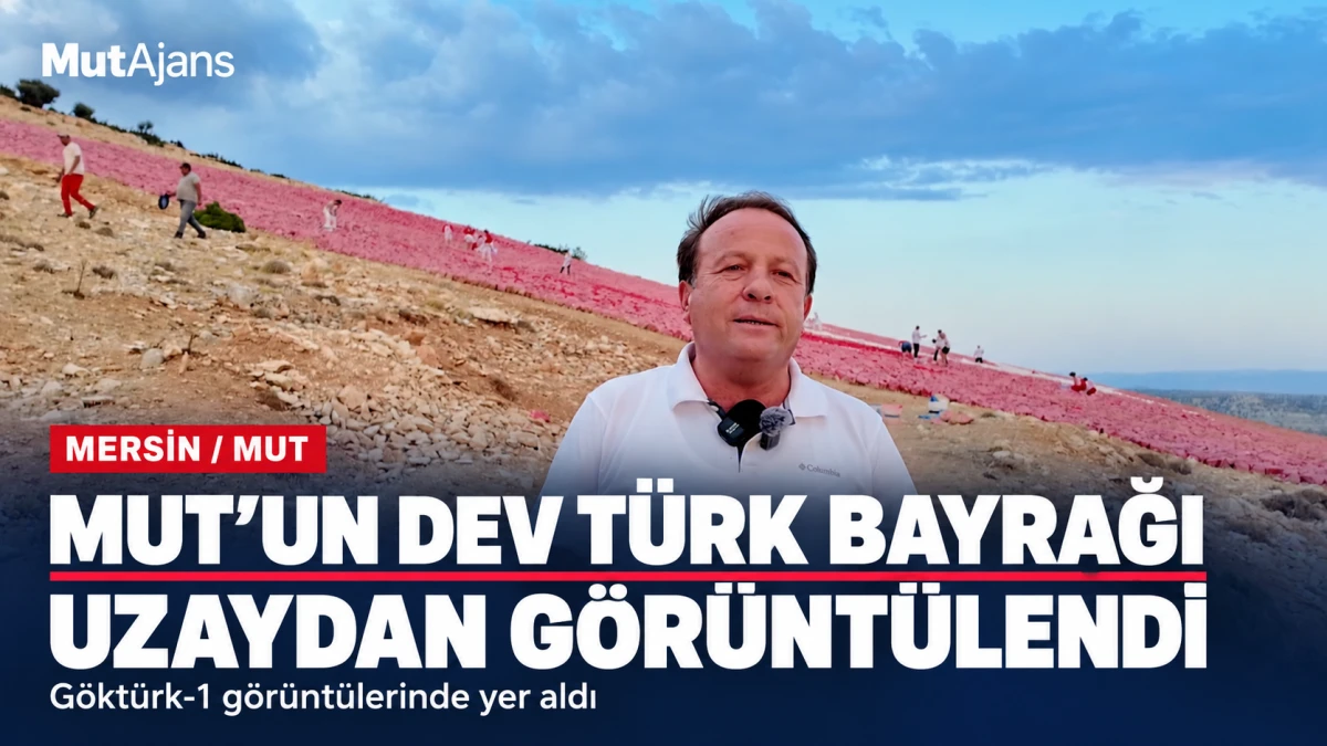Mersin&rsquo;in Mut il&ccedil;esindeki dev T&uuml;rk bayrağı uzaydan g&ouml;r&uuml;nt&uuml;lendi
