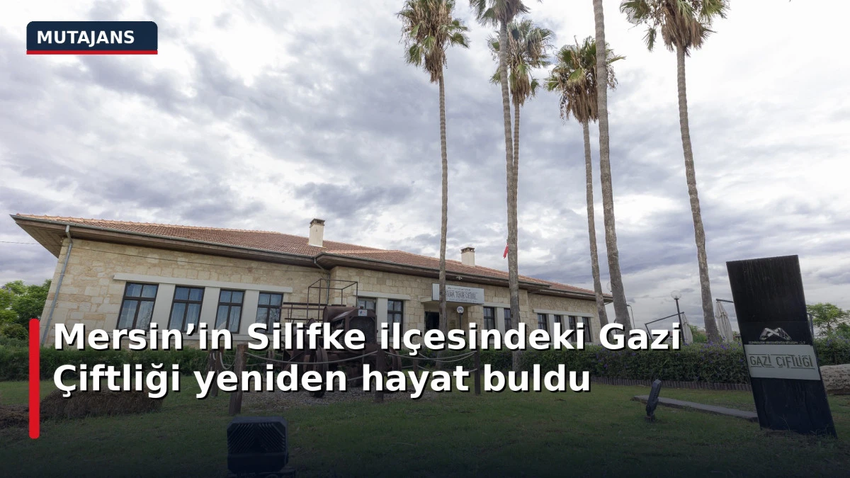  Mersin&rsquo;in Silifke il&ccedil;esindeki Gazi &Ccedil;iftliği yeniden hayat buldu