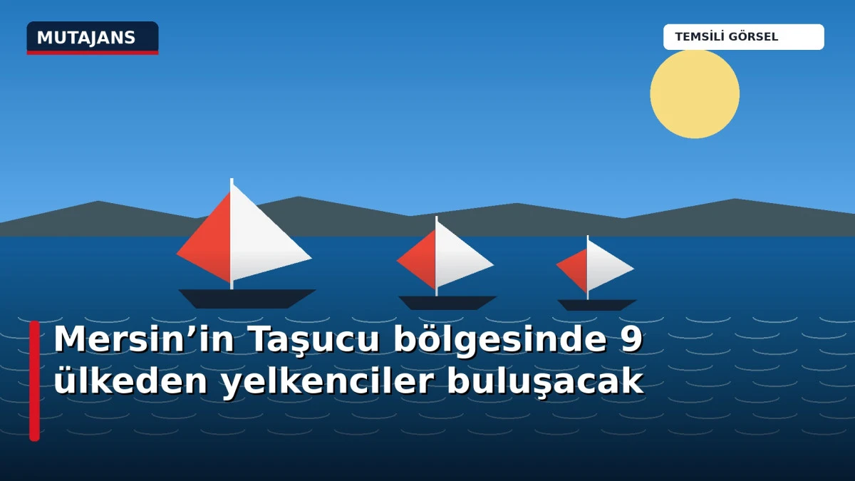  Mersin&rsquo;in Taşucu b&ouml;lgesinde 9 &uuml;lkeden yelkenciler buluşacak