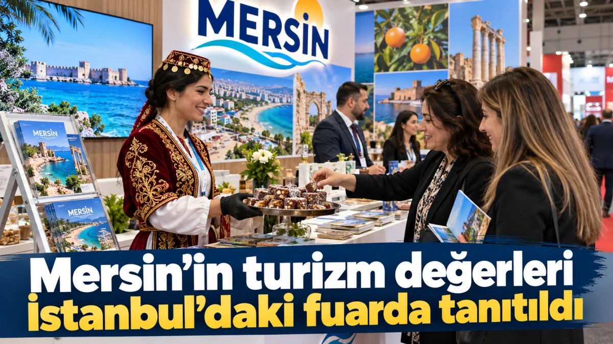 Mersin&rsquo;in turizm değerleri İstanbul&rsquo;daki fuarda tanıtıldı