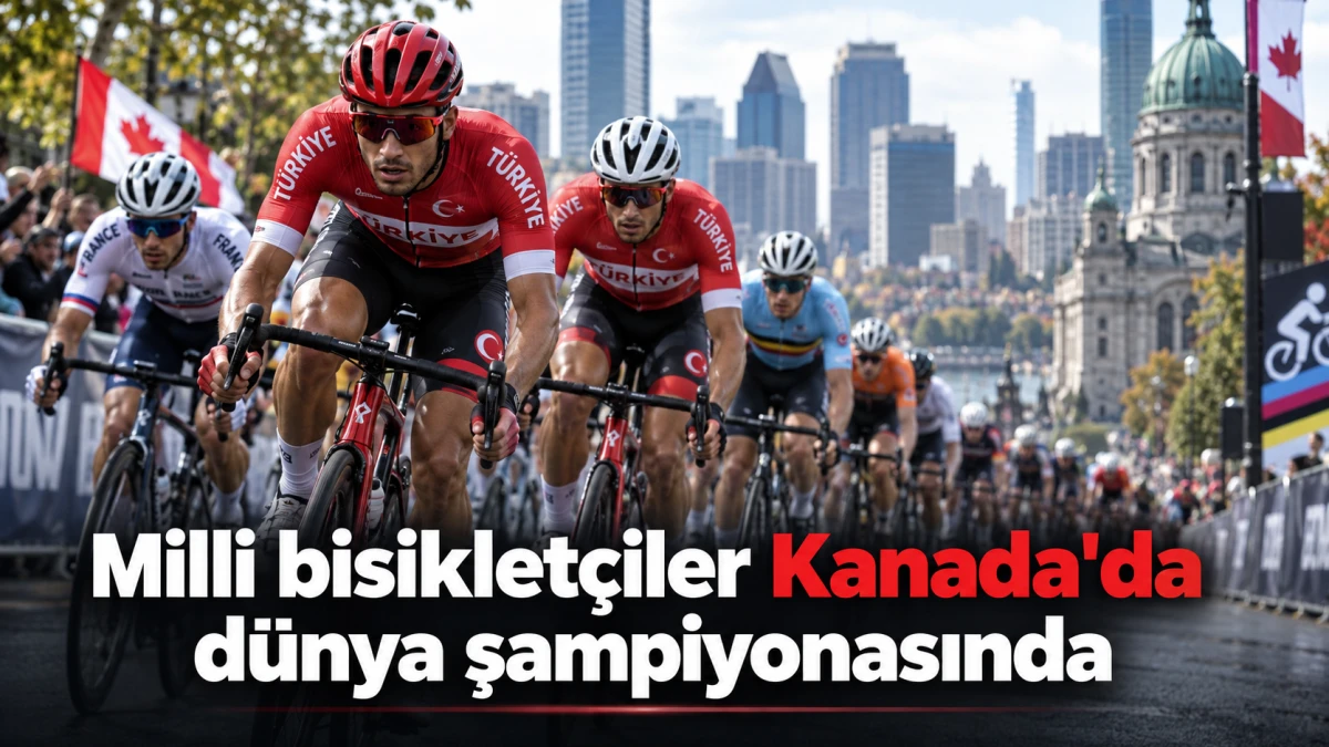 Milli bisiklet&ccedil;iler Kanada&rsquo;da d&uuml;nya şampiyonasında yarışıyor.