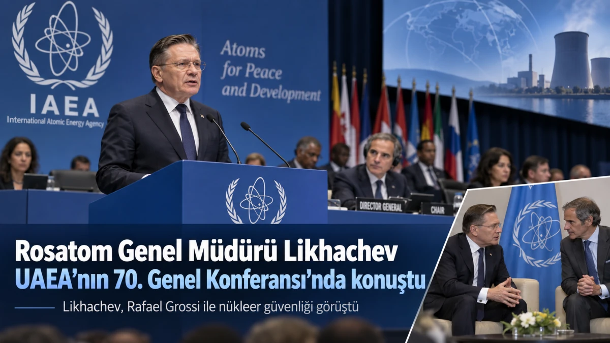 Rosatom Genel M&uuml;d&uuml;r&uuml; Likhachev UAEA&rsquo;nın 70. Genel Konferansı&rsquo;nda konuştu