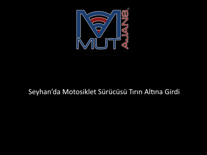              Seyhan&rsquo;da  Motosiklet S&uuml;r&uuml;c&uuml;s&uuml; Tırın Altına Girdi