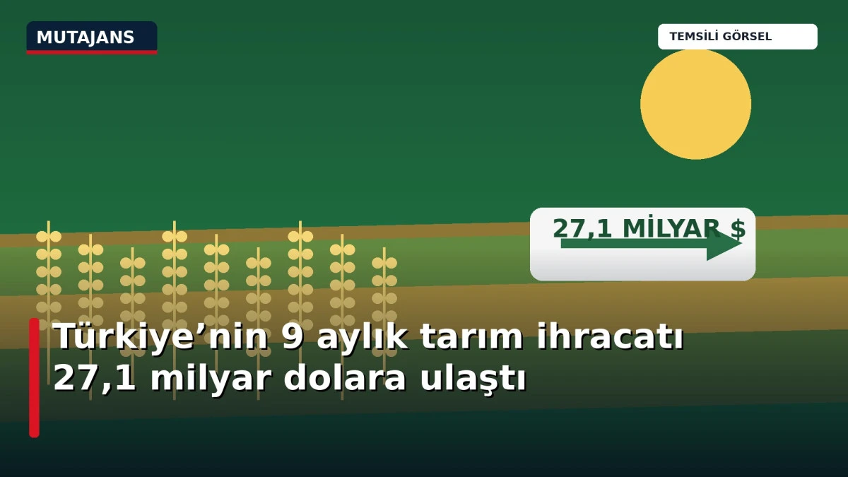 T&uuml;rkiye&rsquo;nin 9 aylık tarım ihracatı 27,1 milyar dolara ulaştı