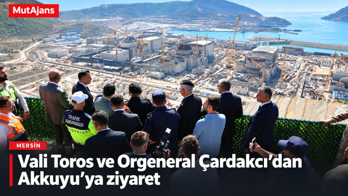 Vali Toros ve Orgeneral &Ccedil;ardakcı&rsquo;dan Akkuyu&rsquo;ya ziyaret
