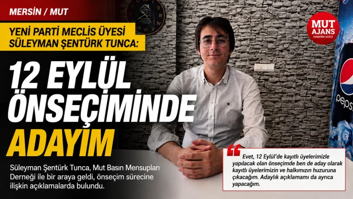 Yeni Parti Meclis &Uuml;yesi S&uuml;leyman Şent&uuml;rk Tunca: 12 Eyl&uuml;l &Ouml;nse&ccedil;iminde Adayım